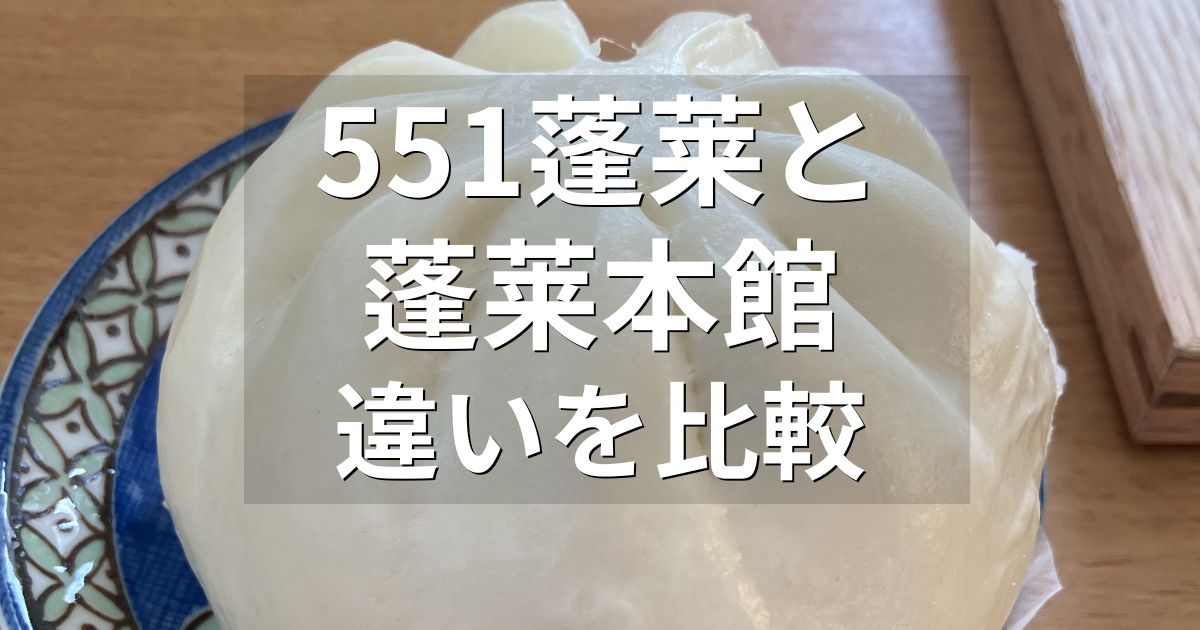 551蓬莱と蓬莱本館の豚まんの違いを比較